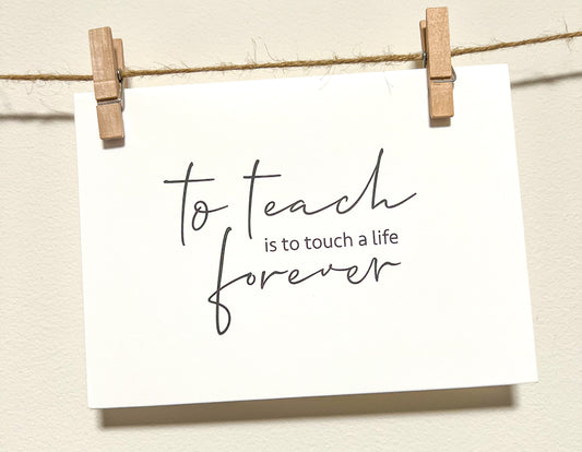 To teach is to touch a life forever